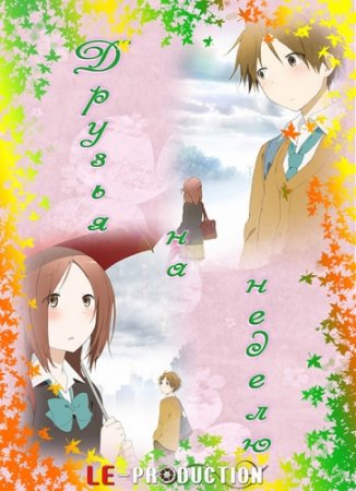 Друзья на неделю / One Week Friends / Isshuukan Friends. / 一週間フレンズ。